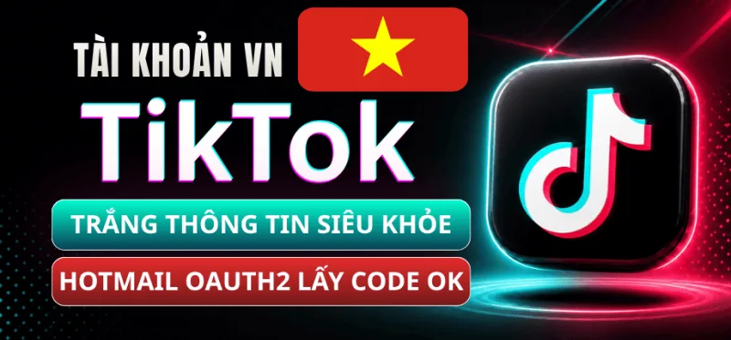 Acc TikTok Vietnam Trắng Thông Tin Siêu Khỏe - Hotmail Trust OAuth2 Live Login Được - Lấy Code Được